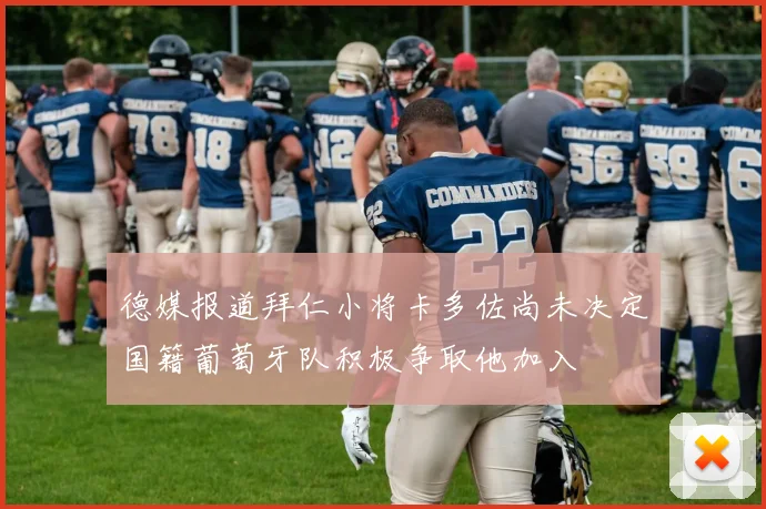 德媒报道拜仁小将卡多佐尚未决定国籍葡萄牙队积极争取他加入