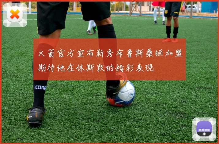 火箭官方宣布新秀布鲁斯桑顿加盟期待他在休斯敦的精彩表现