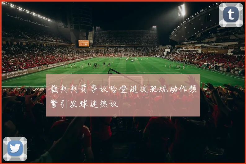 裁判判罚争议哈登进攻犯规动作频繁引发球迷热议